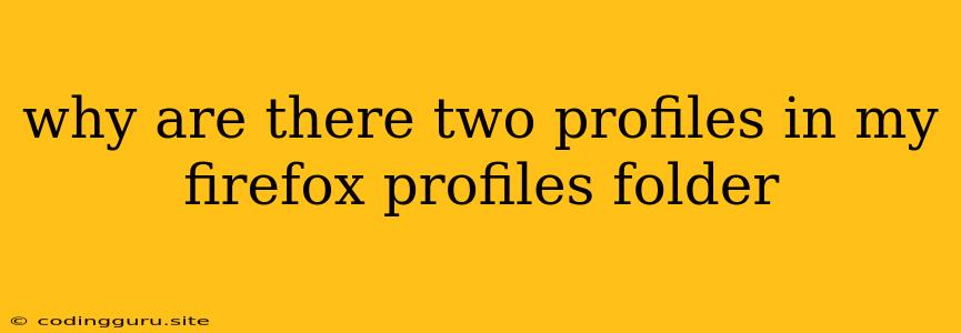 Why Are There Two Profiles In My Firefox Profiles Folder