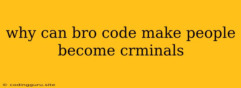 Why Can Bro Code Make People Become Crminals