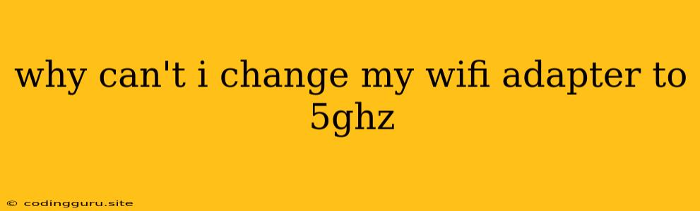 Why Can't I Change My Wifi Adapter To 5ghz