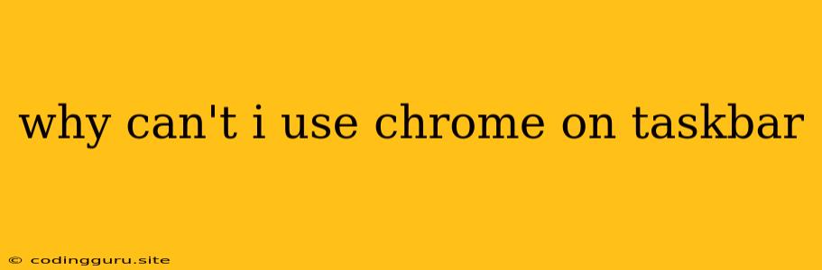 Why Can't I Use Chrome On Taskbar
