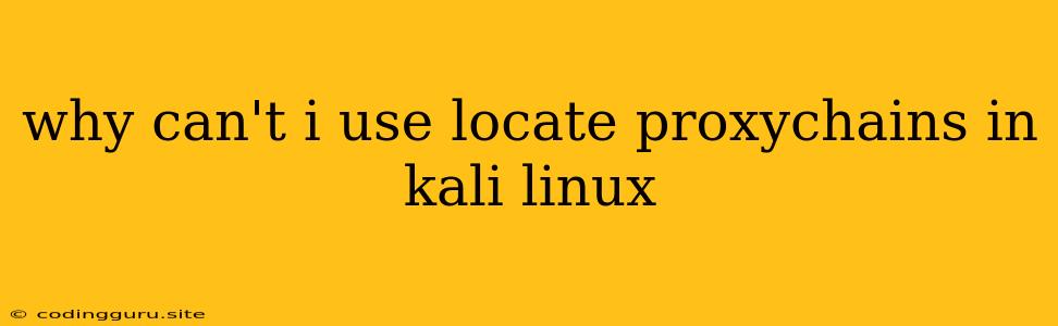 Why Can't I Use Locate Proxychains In Kali Linux