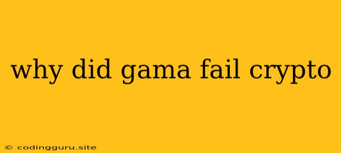 Why Did Gama Fail Crypto