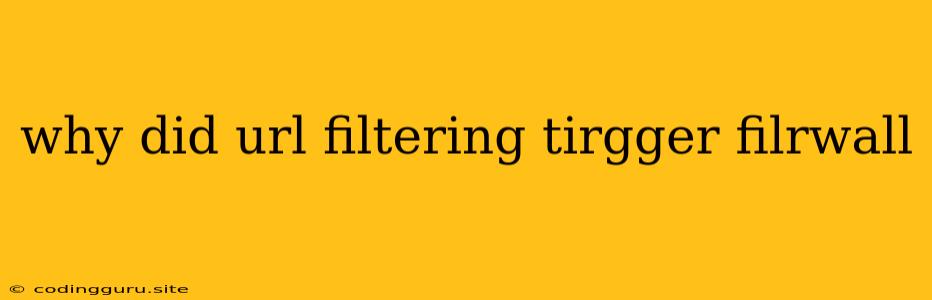 Why Did Url Filtering Tirgger Filrwall