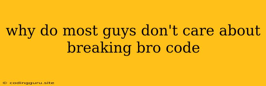 Why Do Most Guys Don't Care About Breaking Bro Code