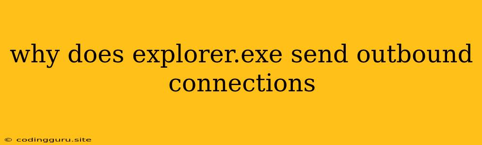 Why Does Explorer.exe Send Outbound Connections