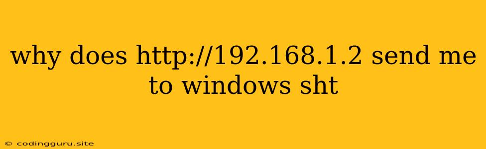 Why Does Http://192.168.1.2 Send Me To Windows Sht