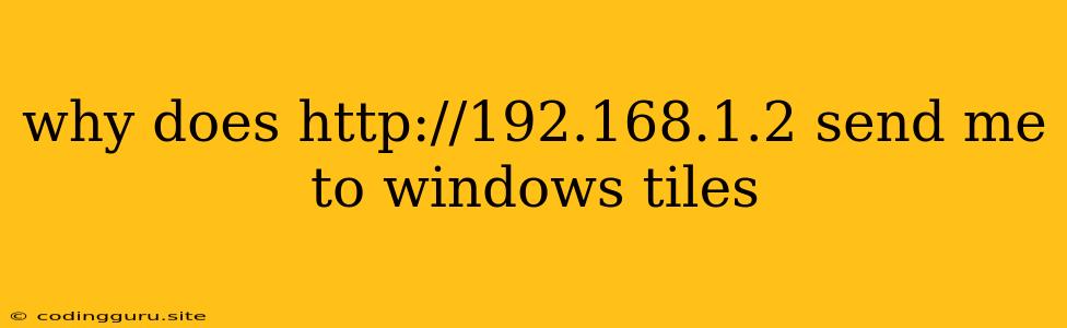 Why Does Http://192.168.1.2 Send Me To Windows Tiles