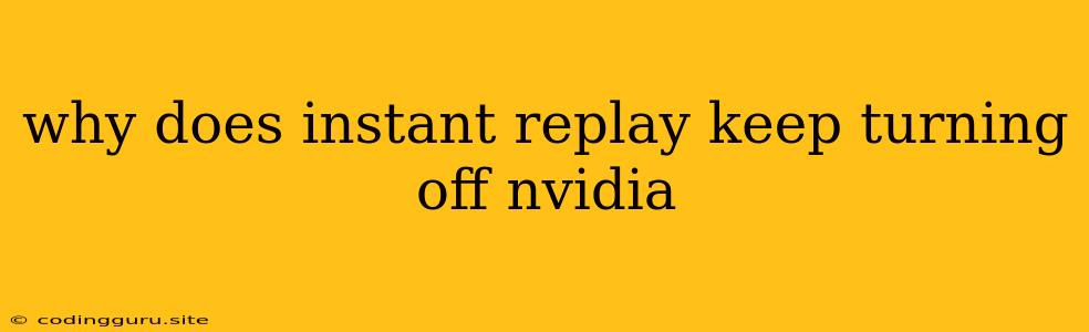 Why Does Instant Replay Keep Turning Off Nvidia