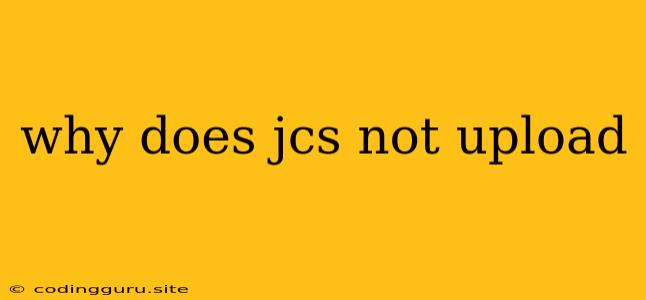 Why Does Jcs Not Upload