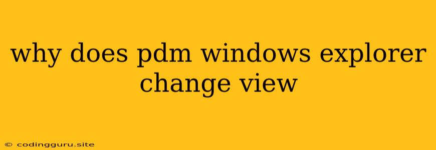 Why Does Pdm Windows Explorer Change View