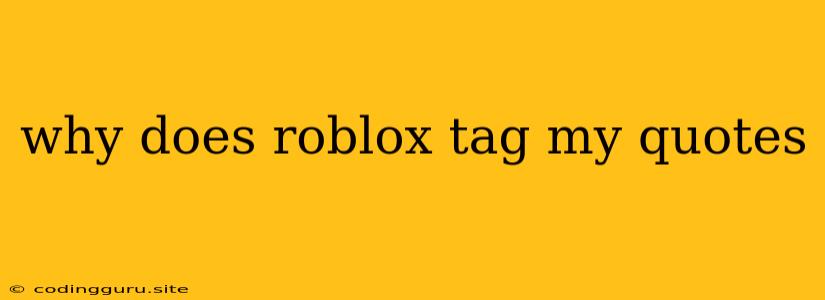 Why Does Roblox Tag My Quotes