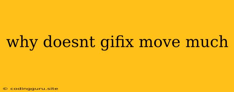 Why Doesnt Gifix Move Much