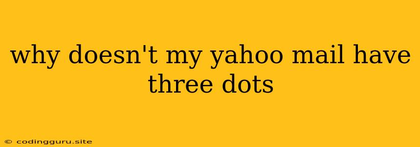 Why Doesn't My Yahoo Mail Have Three Dots