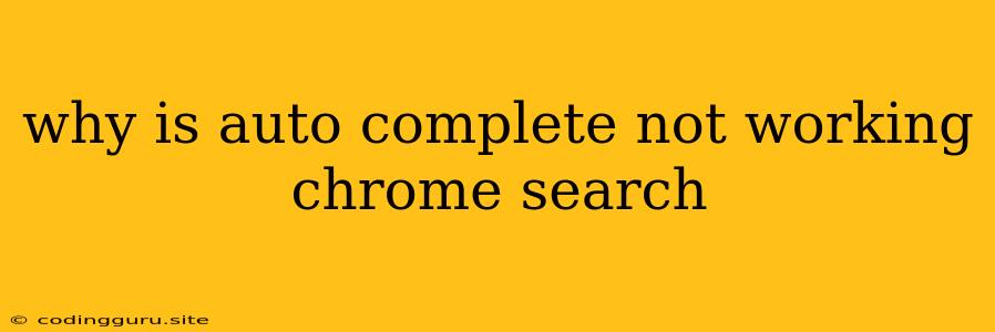 Why Is Auto Complete Not Working Chrome Search