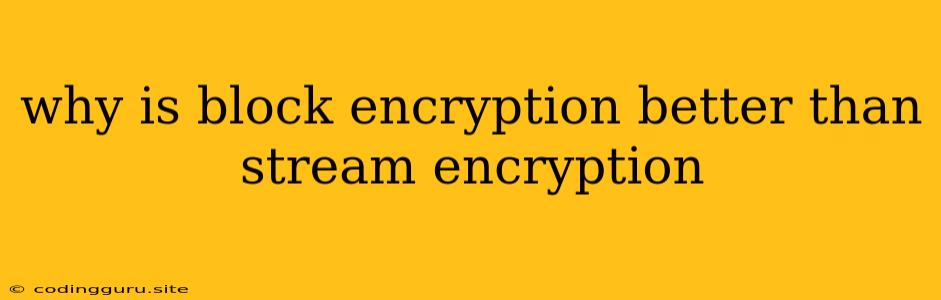 Why Is Block Encryption Better Than Stream Encryption