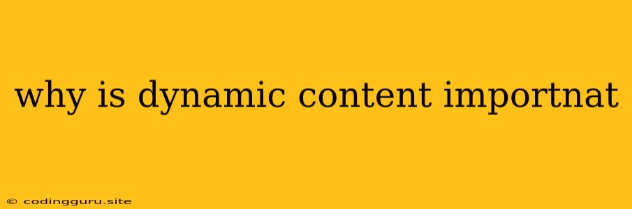 Why Is Dynamic Content Importnat