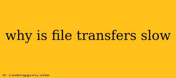 Why Is File Transfers Slow