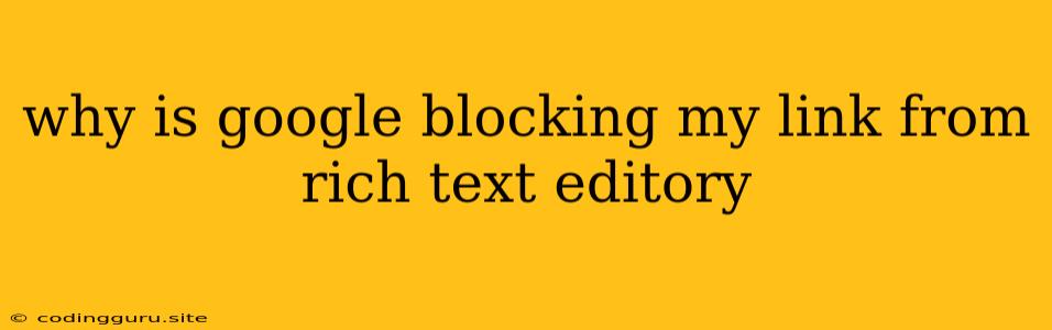 Why Is Google Blocking My Link From Rich Text Editory