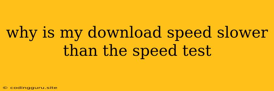 Why Is My Download Speed Slower Than The Speed Test