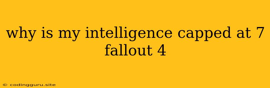 Why Is My Intelligence Capped At 7 Fallout 4