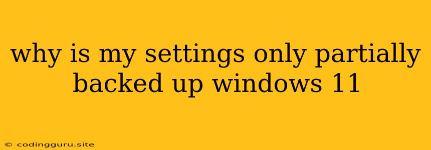 Why Is My Settings Only Partially Backed Up Windows 11