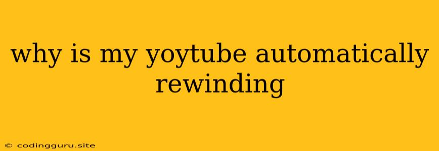 Why Is My Yoytube Automatically Rewinding