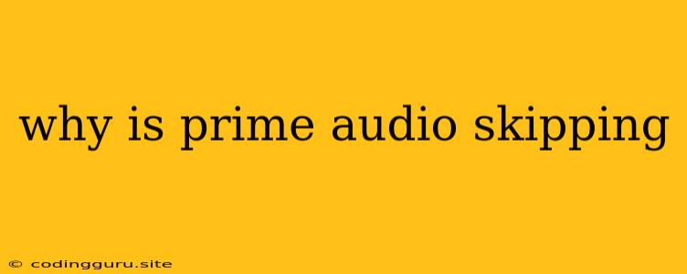 Why Is Prime Audio Skipping