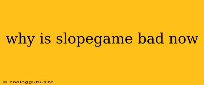 Why Is Slopegame Bad Now