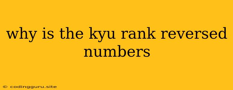 Why Is The Kyu Rank Reversed Numbers