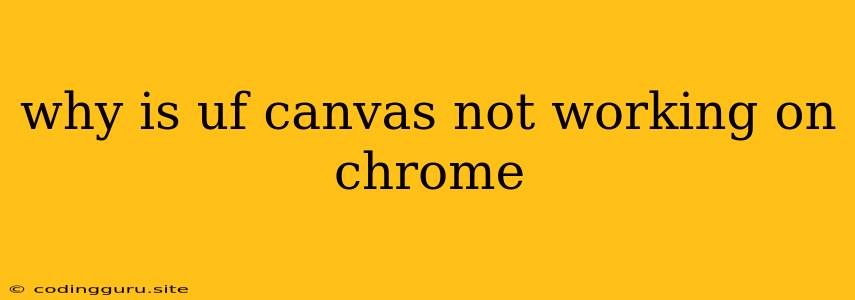 Why Is Uf Canvas Not Working On Chrome