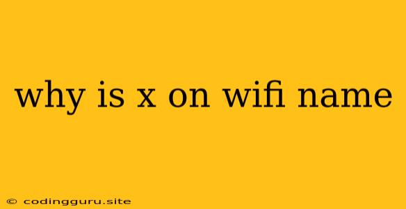 Why Is X On Wifi Name