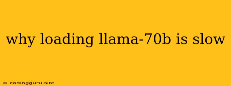 Why Loading Llama-70b Is Slow