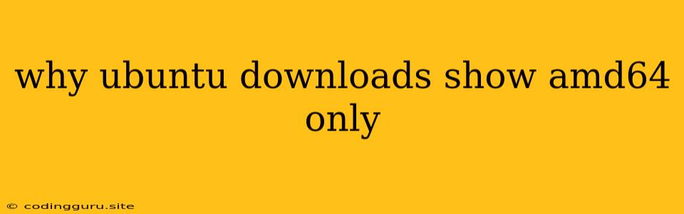 Why Ubuntu Downloads Show Amd64 Only