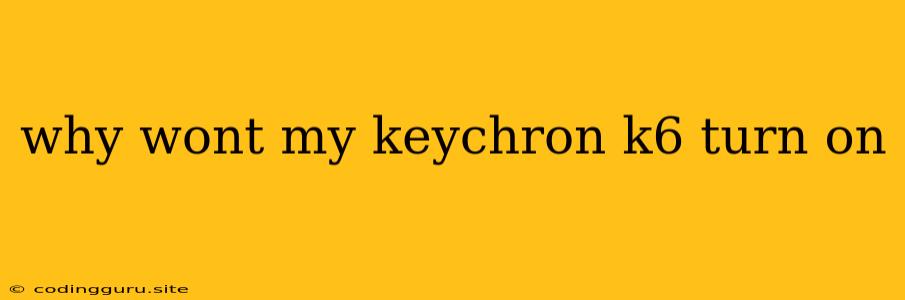 Why Wont My Keychron K6 Turn On