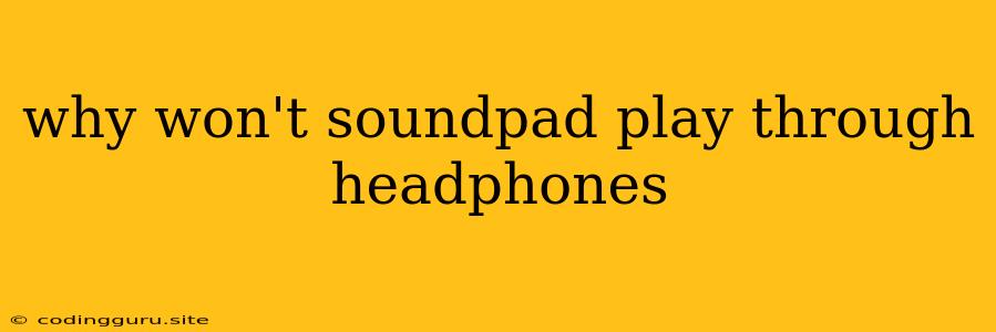 Why Won't Soundpad Play Through Headphones