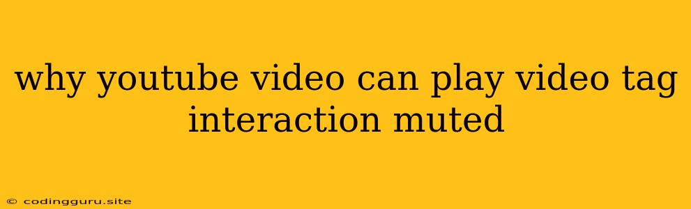 Why Youtube Video Can Play Video Tag Interaction Muted