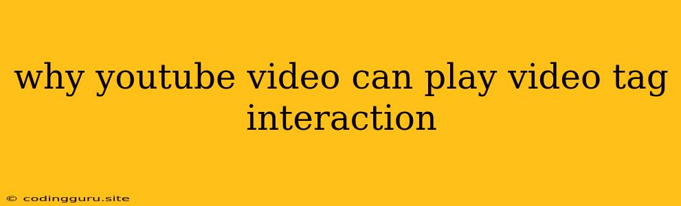 Why Youtube Video Can Play Video Tag Interaction