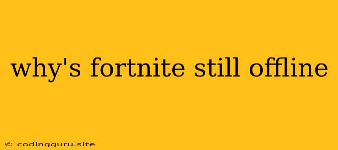 Why's Fortnite Still Offline