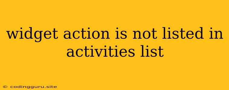 Widget Action Is Not Listed In Activities List