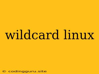 Wildcard Linux