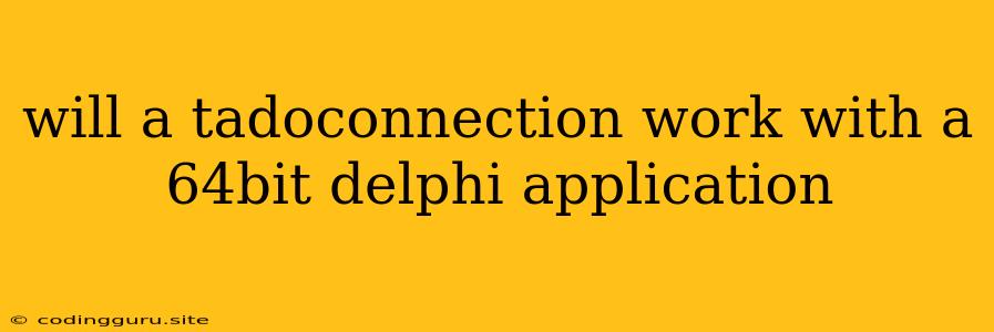 Will A Tadoconnection Work With A 64bit Delphi Application