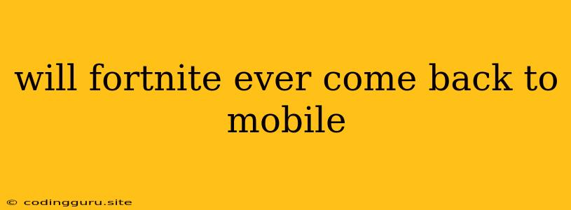 Will Fortnite Ever Come Back To Mobile