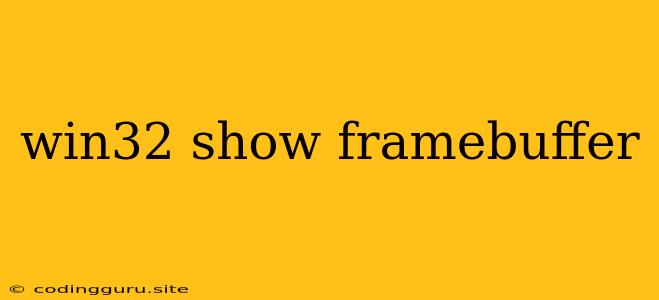 Win32 Show Framebuffer