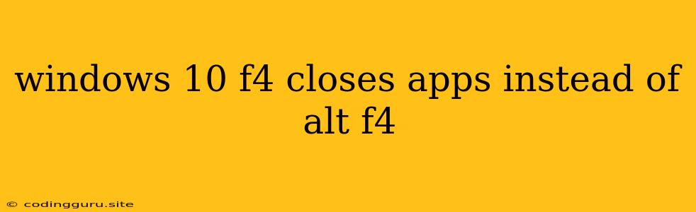 Windows 10 F4 Closes Apps Instead Of Alt F4