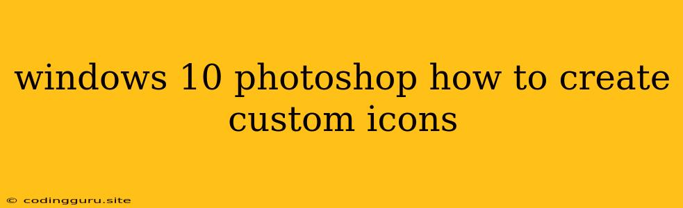 Windows 10 Photoshop How To Create Custom Icons