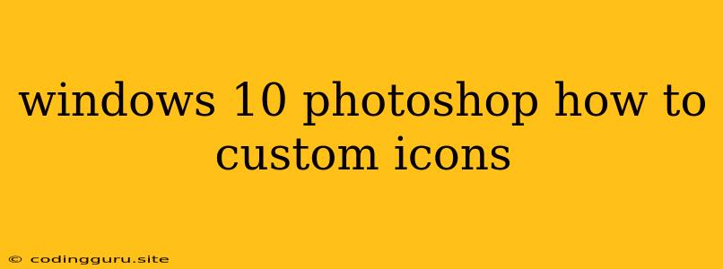 Windows 10 Photoshop How To Custom Icons