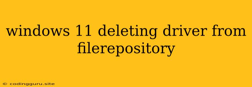 Windows 11 Deleting Driver From Filerepository