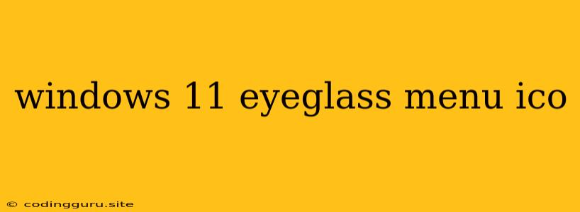 Windows 11 Eyeglass Menu Ico