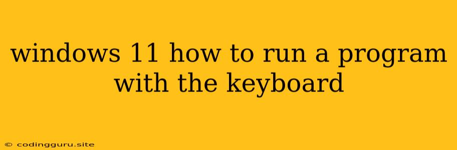 Windows 11 How To Run A Program With The Keyboard