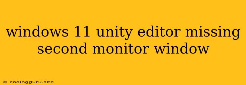 Windows 11 Unity Editor Missing Second Monitor Window